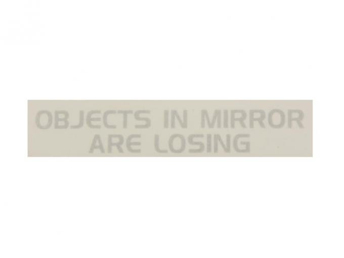 Outside Rear View Mirror Decal " Objects In Mirror Are Losing " - 3"